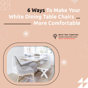 6 Ways To Make Your White Dining Table Chairs More Comfortable