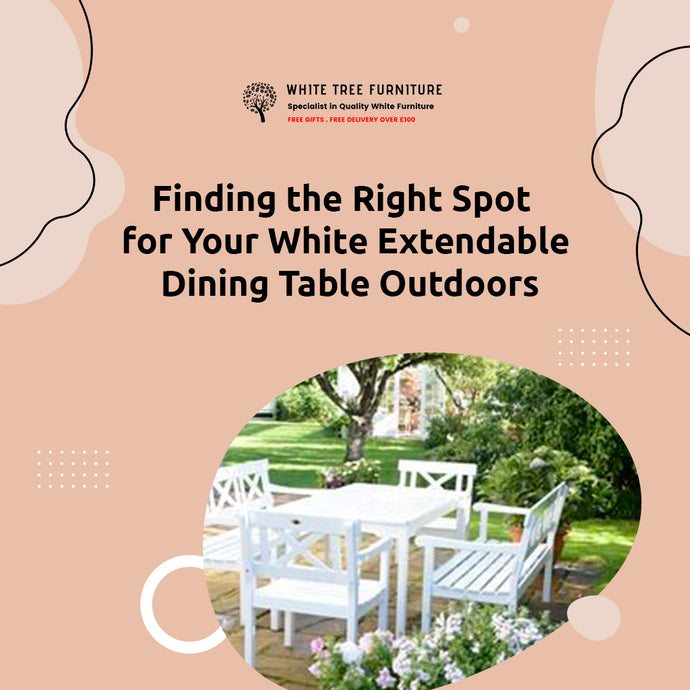 Finding the Right Spot for Your White Extendable Dining Table Outdoors