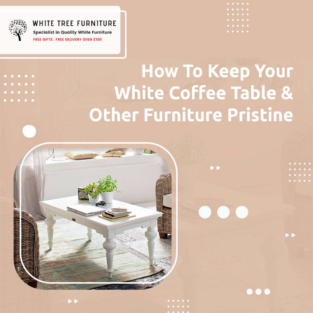How To Keep Your White Coffee Table & Other Furniture Pristine