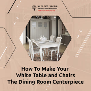 How To Make Your White Table and Chairs The Dining Room Centerpiece